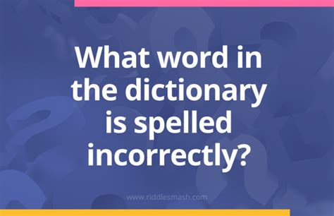 which word in the dictionary is spelled incorrectly brainly|Which word in the dictionary is spelled incorrectly .